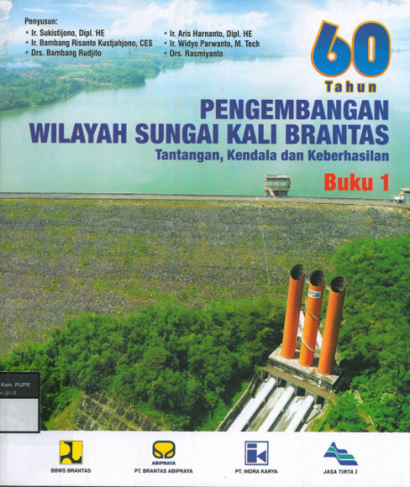 60 Tahun Pengembangan Wilayah Sungai Kali Brantas, Tantangan, Kendala, Keberhasilan: buku 1 - Bambang Risanto Kustjahjono, Drs. Bambang Rudjito, Ir. Sukistijono, Dipl. HE, et al.