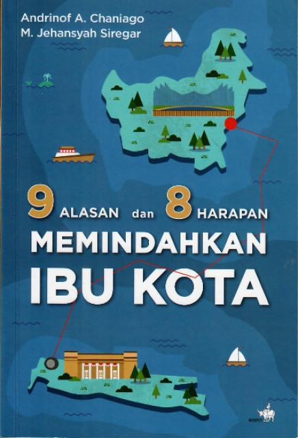 9 Alasan dan 8 Harapan Memindahkan Ibu Kota - Andrinof A. Chaniago dan M. Jehansyah Siregar