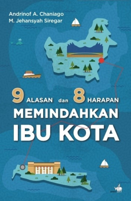 9 Alasan dan 8 Harapan Memindahkan Ibu Kota - Andrianof A. Chaniago, M. Jehansyah Siregar