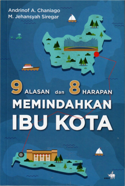 9 Alasan dan 8 Harapan Memindahkan Ibu Kota - M. Jehansyah Siregar, Andrinof A. Chaniago