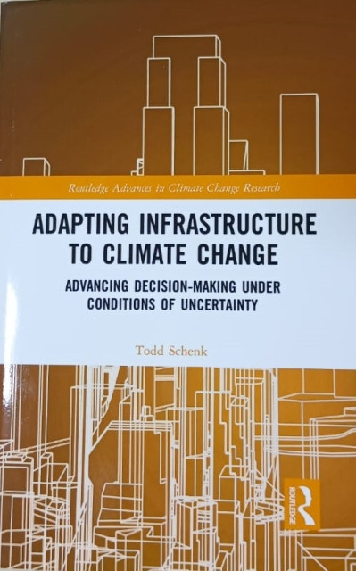 Adapting Infrastructure to Climate Change: Advancing Decision-Making Under Conditions of Uncertainty (Routledge Advances in Climate Change Research) - Schenk, Todd