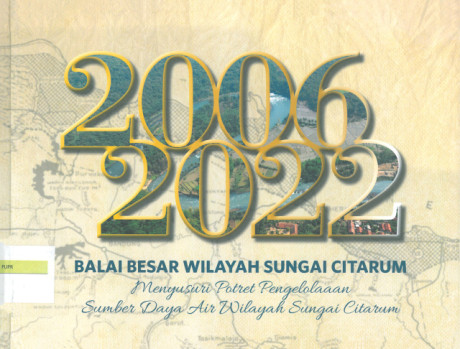 Balai Besar Wilayah Sungai Citarum 2006-2022: menyusuri potret pengelolaan sumber daya air wilayah sungai citarum - Direktorat Jenderal Sumber Daya Air, Balai Besar Wilayah Sungai Citarum