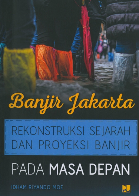 Banjir Jakarta : Rekonstruksi Sejarah dan Proyeksi Banjir pada Masa Depan - Idham Riyando Moe