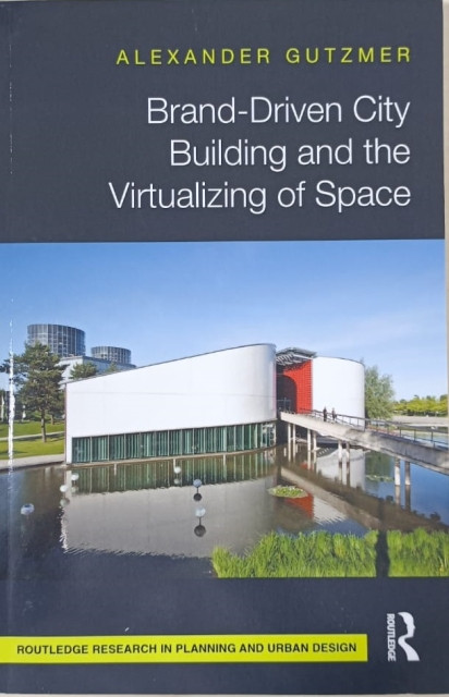 Brand-Driven City Building and the Virtualizing of Space - Gutzmer, Alexander