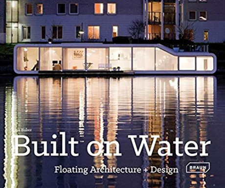 Built on Water : Floating Architecture + Design - Baker, Lisa