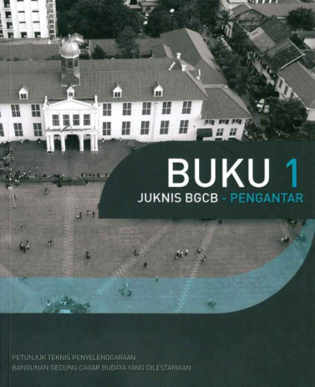 Buku I Juknis BGCB - Pengantar :Teknis Penyelenggaraan Bangunan Gedung Cagar Budaya yang Dilestarikan - Direktorat Bina Penataan Bangunan