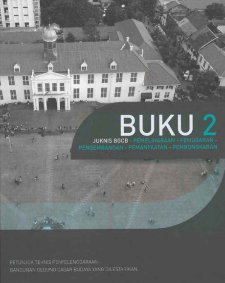 Buku II Juknis BGCB - Pemeliharaan Pemugaran Pengembangan Pemanfaatan Pembongkaranj : Petunjuk Teknis Penyelenggaraan Bangunan Gedung Cagar Budaya yang Dilestarikan - Direktorat Bina Penataan Bangunan