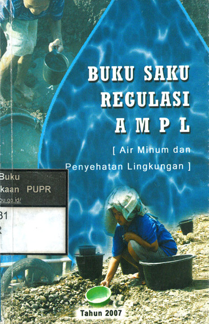 Buku Saku Regulasi AMPL (Air Minum dan Penyehatan Lingkungan) - Kelompok Kerja Air Minum dan Penyehatan L:ingkungan