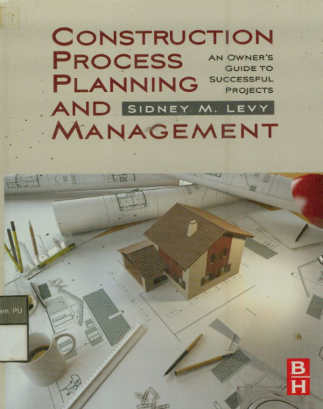 Construction Process Planning and Management : an Owner's Guide to Successful Projects - Sidney M. Levy