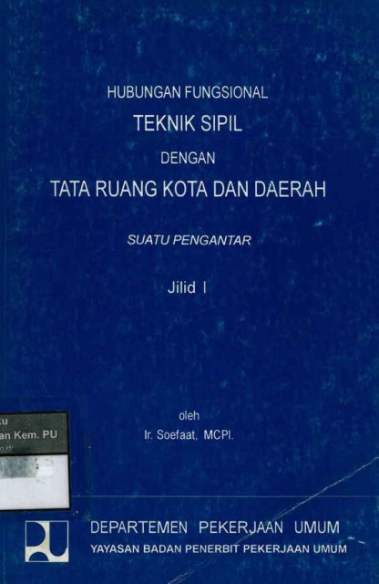 Hubungan Fungsional Teknik Sipil dengan Tata Ruang Kota dan Daerah : Jilid I - Soefaat