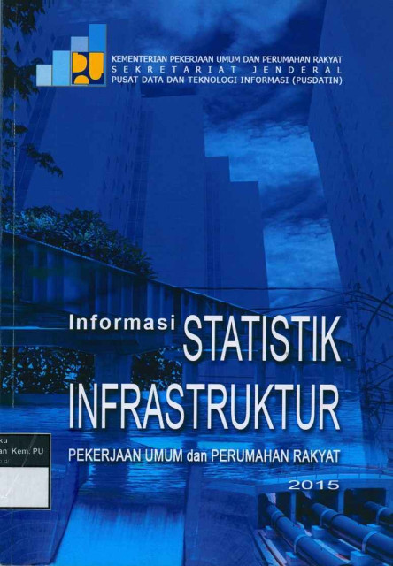 Informasi Statistik Infrastruktur Pekerjaan Umum dan Perumahan Rakyat 2015 - Pusat Data dan Teknologi Informasi (PUSDATIN)