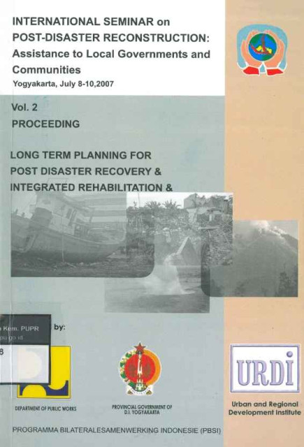 International Seminar on Post-Disaster Reconstruction: Assistance Local Governments and Communities
Vol. 2 Proceeding Long Term Planning for Post Disaster Recovery & Integrated Rehabilitation - 