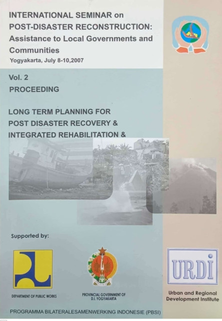 International Seminar on Post Disaster Reconstruction: Assistance to Local Governments and Communities Vol 2 Proceeding :Long Term Planning for Post Disaster Recovery & Integrated Rehabilitation - Budhy Tjahjati S. Soegijoko, F.P Anggriani Arifin