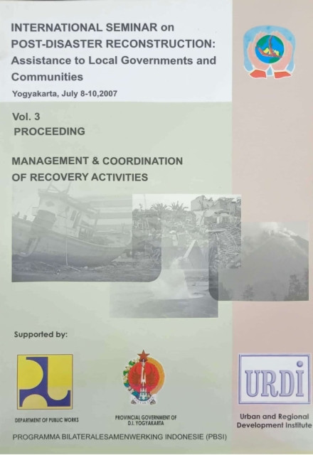 International Seminar on Post Disaster Reconstruction: Assistance to Local Governments and Communities Vol 3 Proceeding : Management & Coordination of Recovery Activity - Budhy Tjahjati S. Soegijoko, F.P Anggriani Arifin