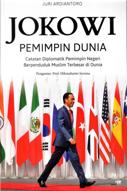 Jokowi Pemimpin Dunia: catatan diplomatik pemimpin negeri berpenduduk muslim terbesar di dunia - Juri Ardiantoro