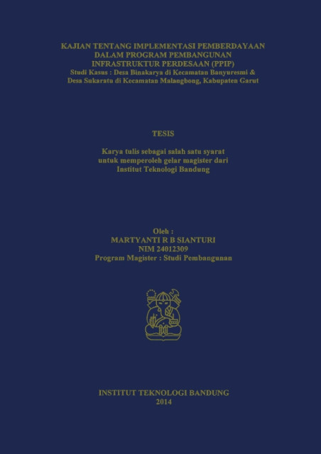 Kajian tentang Implementasi Pemberdayaan dalam Program Pembangunan Infrastruktur Perdesaan (PPIP) :P Studi Kasus Desa Binakarya di Kecamatan Banyursmi & Desa Sukaratu di Kecamatan Malangbong, Kabupaten Garut - Martyanti R. B. Sianturi
