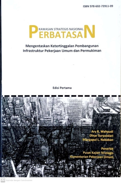 Kawasan Strategis Nasional Perbatasan: Mengentaskan Ketertinggalan Pembangunan Infrastruktur Pekerjaan Umum dan Permukiman - Ary R. Wahyudi