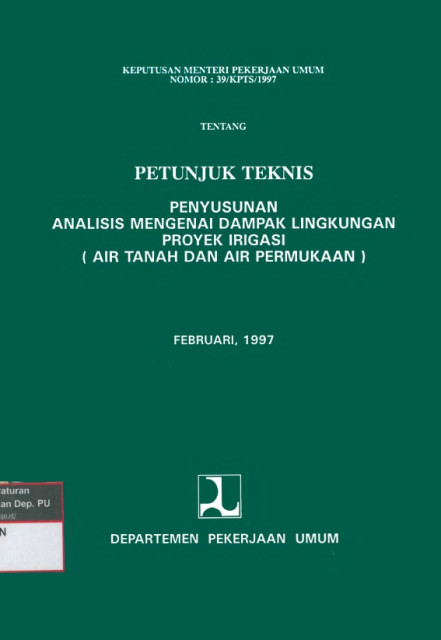 Keputusan Menteri Pekerjaan Umum No.39/KPTS/1997 tentang Petunjuk Teknis Penyusunan Analisis Mengenai Dampak Lingkungan Proyek Irigasi (Air Irigasi dan Air Permukaan) - Departemen Pekerjaan Umum