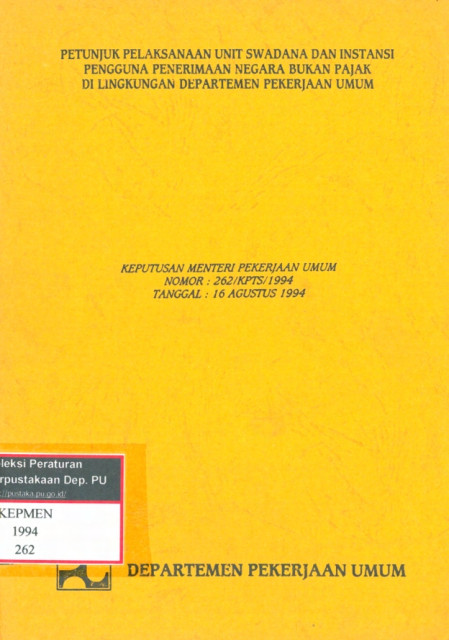 Keputusan Menteri Pekerjaan Umum Nomor 262/KPTS/1994 Tentang Petunjuk Pelaksanaan Unit Swadana dan Instansi Pengguna Penerimaan Negara Bukan Pajak di Lingkungan Departemen Pekerjaan Umum - Kementerian Pekerjaan Umum dan Perumahan Rakyat, Sekretariat Jendral Biro Keuangan Departemen Pekerjaan Umum