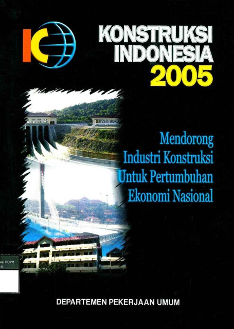 Konstruksi Indonesia 2005 : Mendorong Industri Konstruksi untuk Pertumbuhan Ekonomi Nasional - Departemen Pekerjaan Umum