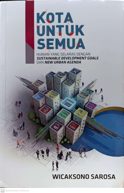 Kota Untuk Semua: Hunian yang Selaras dengan Sustainable Development Goals dan New Urban Agenda - Sarosa, Wicaksono