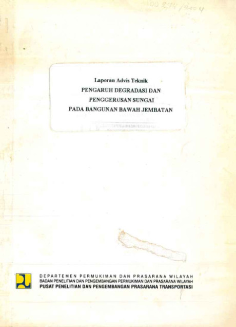 Laporan Advis Teknik Pengaruh Degradasi dan Penggerusan Sungai pada Bangunan Bawah Jembatan - et all., Sony Tarjamihardja, Budi Hermawan, Roestaman