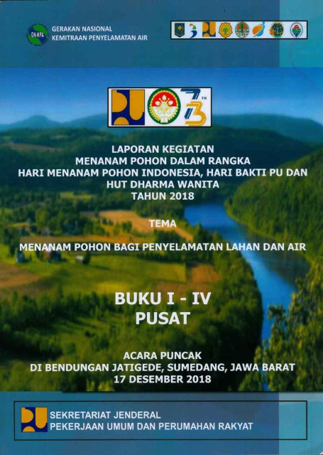 Laporan Kegiatan Menanam Pohon dalam Rangka Hari Menanam Pohon Indonesia, Hari Bakti PU dan HUT Dharma Wanita Tahun 2018 Tema Menanam Pohon Bagi Penyelamatan Lahan dan Air : Buku I-IV Pusat - Gerakan Nasional Kemitraan Penyelamatan Air