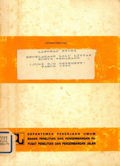 Laporan Penelitian Studi Kecelakaan Lalu Lintas Kodya Semarang (Juni s/d Desember) Tahun 1990 - Pusat Penelitian dan Pengembangan Jalan