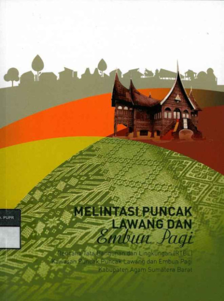 Melintasi Puncak Lawang dan Embun Pagi : Rencana Tata Bangunan dan Lingkungan (RTBL) Kawasan Puncak Lawang dan Embun Pagi Kabupaten Agam, Sumatera Barat - Direktorat Jenderal Cipta Karya