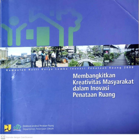 Membangkitkan Kreativitas Masyarakat dalam Inovasi Penataan Ruang: Kumpulan Hasil Karya Lomba Inovasi Penataan Ruang 2008 - Direktorat Jenderal Penataan Ruang