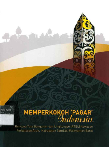 Memperkokoh Pagar Indonesia: rencana tata bangunan dan lingkungan (rtbl) kawasan perbatasan aruk, kabupaten sambas, kalimantan barat - Direktorat Jenderal Cipta Karya