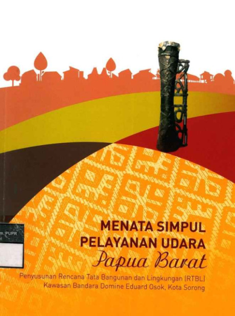 Menata Simpul Pelayanan Udara Papua Barat : Penyusunan Rencana Tata Bangunan dan Lingkungan (RTBL) Kawasan Bandara Domine Eduard Osok, Kota Sorong - Direktorat Jenderal Cipta Karya