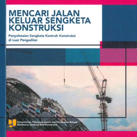 Mencari Jalan Keluar Sengketa Konstruksi : Penyelesaiaan Sengketa Kontrak Konstruksi di Luar Pengadilan - Direktorat Jenderal Bina Konstruksi