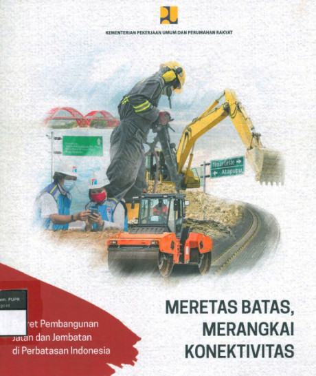 Meretas Batas, Merangkai Konektivitas: Potret Pembangunan Jalan dan Jembatan di Perbatasan Indonesia - Eka, Shinta, Bariarcianur, Frino, Iqbal, Tawakal M., Lintang, Anastasia, Satria, Gama