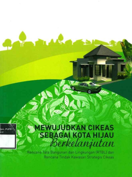 Mewujudkan Cikeas sebagai Kota Hijau Berkelanjutan : Rencana Tata Bangunan dan Lingkungan (RTBL) dan Rencana Tindak Kawasan Strategis Cikeas - Direktorat Jenderal Cipta Karya