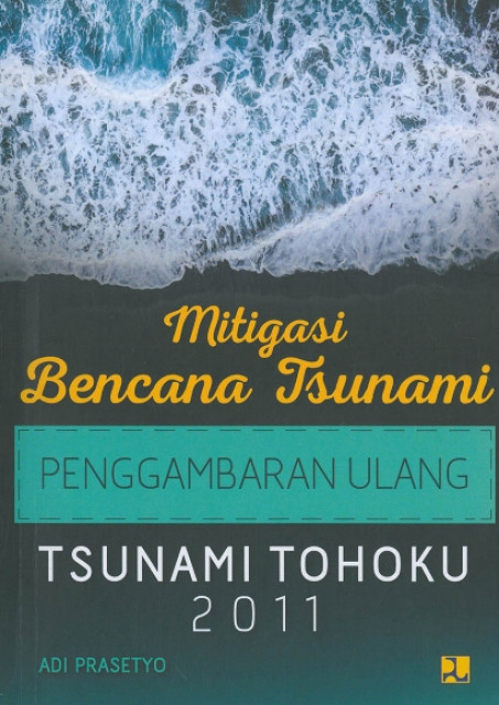 Mitigasi Bencana Tsunami : Penggambaran Ulang Tsunami Tohoku 2011 - Adi Prasetyo