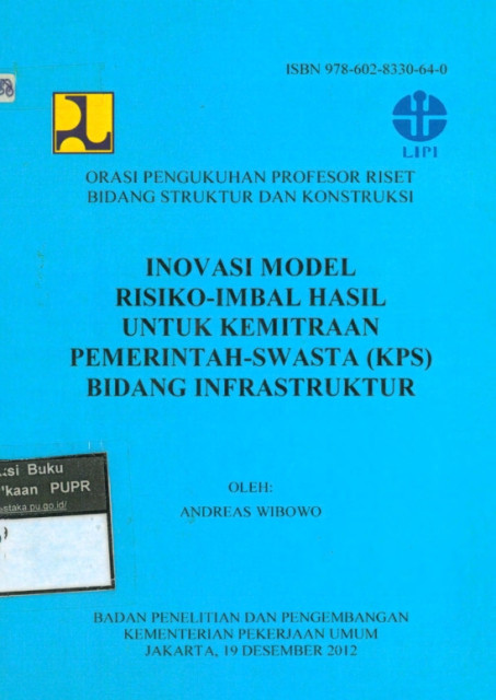 Orasi Pengukuhan Profesor Riset Bidang Struktur dan Konstruksi: inovasi model risiko-imbal hasil untuk kemitraan pemerintah swasta (kps) bidang infrastruktur - Andreas Wibowo