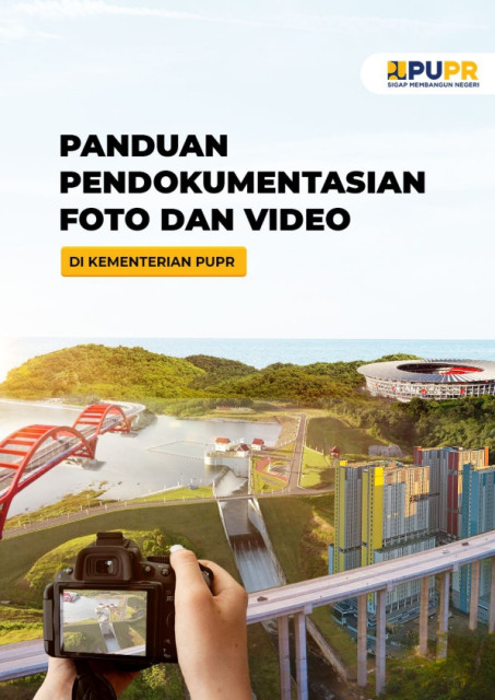 Panduan Pendokumentasian Foto dan Video di Kementerian PUPR - et al., Biro Komunikasi Publik, Arif Fajar Alfalaqy, Novinerliana Simarmata, Nirwan Farisan