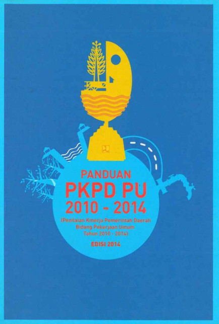 Panduan PKPD-PU 2010-2014 (Penilaian Kinerja Pemerintah Daerah Bidang Pekerjaan Umum Tahun 2010-2014) Edisi 2014 - 