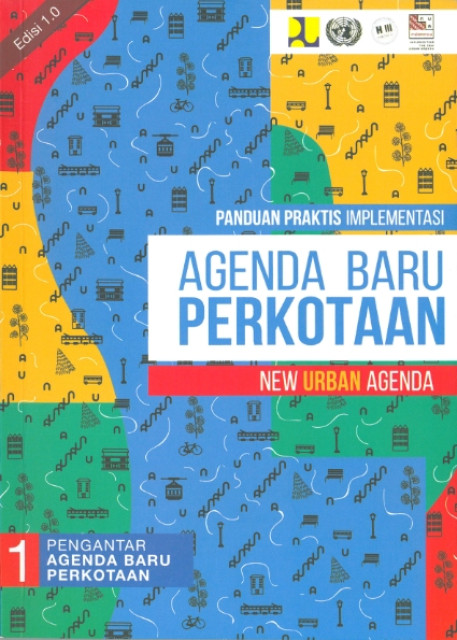 Panduan Praktis Implementasi Agenda Baru Perkotaan (New Urban Agenda) : Bagian 1 Pengantar Agenda Baru Perkotaan - Kementerian Pekerjaan Umum dan Perumahan Rakyat