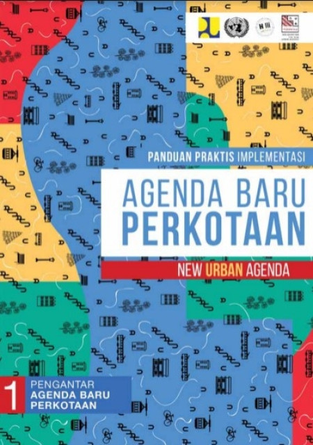 Panduan praktis implementasi Agenda Baru Perkotaan (New Urban Agenda) Buku 1: Pengantar Agenda Baru Perkotaan - Pusat Pengembangan Kawasan Perkotaan