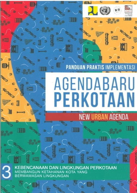 Panduan Praktis Implementasi Agenda Baru Perkotaan (New Urban Agenda) Buku 3 : Kebencanaan dan Lingkungan Perkotaan Membangun Ketahanan Kota yang Berwawasan Lingkungan - Pusat Pengembangan Kawasan Perkotaan