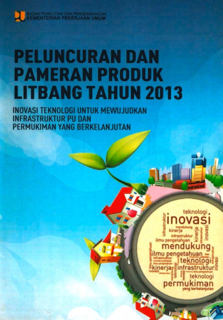 Peluncuran dan Pemeran Produk Litbang Tahun 2013: inovasi teknologi untuk mewujudkan infrastuktur pu dan permukiman yang berkelanjutan - Badan Penelitian dan Pengembangan Pekerjaan Umum