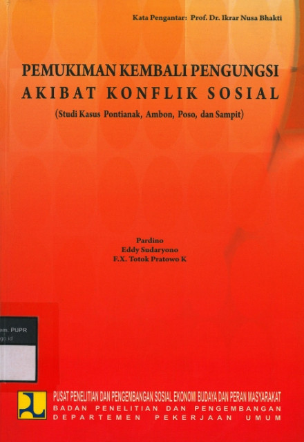 Pemukiman Kembali Pengungsi Akibat Konflik Sosial : Studi Kasus Pontianak, Ambon, Poso, dan Sampit - Pardino, Sudaryono, Eddy, Pratowo K., Totok