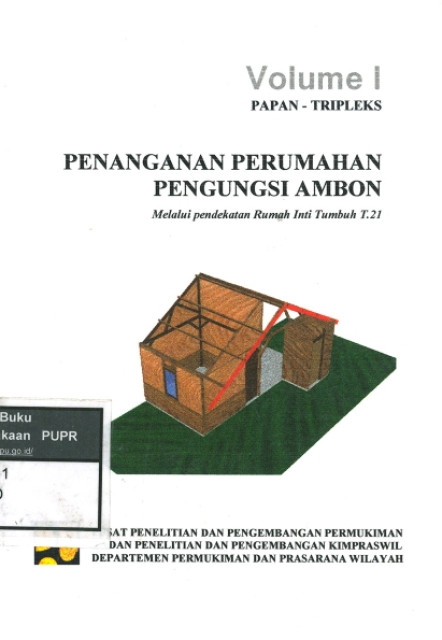 Penanganan Perumahan Pengungsi Ambon Melalui Pendekatan Rumah Inti Tumbuh T.21 : Volume I Papan - Tripleks - Pusat Penelitian dan Pengembangan Permukiman