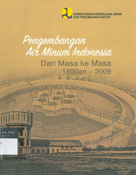 Pengembangan Air Minum Indonesia Dari Masa ke Masa 1800an-2009 - Kementerian Pekerjaan Umum dan Perumahan Rakyat, Arif, Budiman, dkk., Wistyani, Miradian Isyana, dkk., Suhono, Andreas, Nun, M. Aulawi Dzin, dkk.