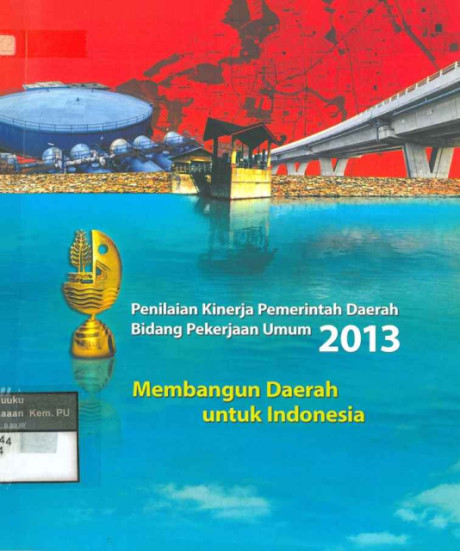 Penilaian Kinerja Pemerintah Daerah Bidang Pekerjaan Umum 2013: membangun daerah untuk indonesia - Agung Y. Achmad, Yunaldi, Saidi A. Xinnalecky