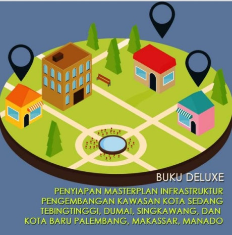 Penyiapan Masterplan Infrastruktur Pengembangan Kawasan Kota Sedang Tebingtinggi, Dumai, Singkawang, dan Kota Baru Palembang, Makassar, Manado - Manggas Rudi Siahaan, et.all