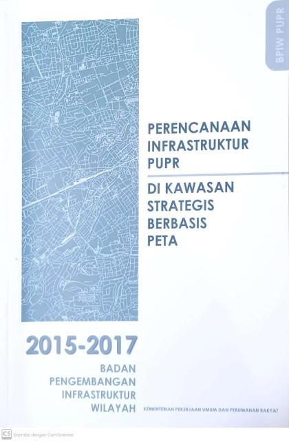 Perencanaan Infrastruktur PUPR di Kawasan Strategis Berbasis Peta tahun 2015-2017 (Summary Produk) - Badan Pengembangan Infrastruktur Wilayah