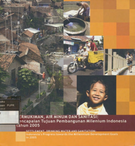 Permukiman, Air Minum dan Sanitasi: Pencapaian Tujuan Pembangunan Milenium Indonesia Tahun 2005 (Settlement, Drinking Water and Sanitation: Indonesia's Progress towards the Millenium Development Goals in 2005) - Mulya Amri, dkk